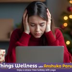 Anshuka Parwani shares 5 ways to manage holiday stress